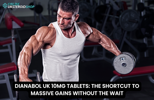 DIANABOL UK 10MG TABLETS: THE SHORTCUT TO MASSIVE GAINS WITHOUT THE WAIT